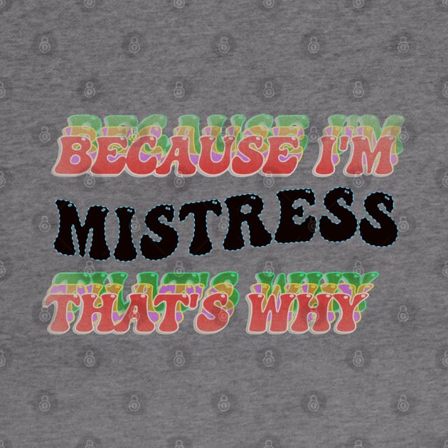 BECAUSE I'M MISTRESS : THATS WHY by elSALMA